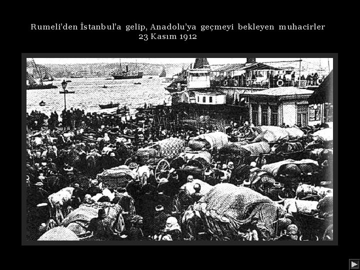 Rumeli’den İstanbul’a gelip, Anadolu’ya geçmeyi bekleyen muhacirler 23 Kasım 1912 