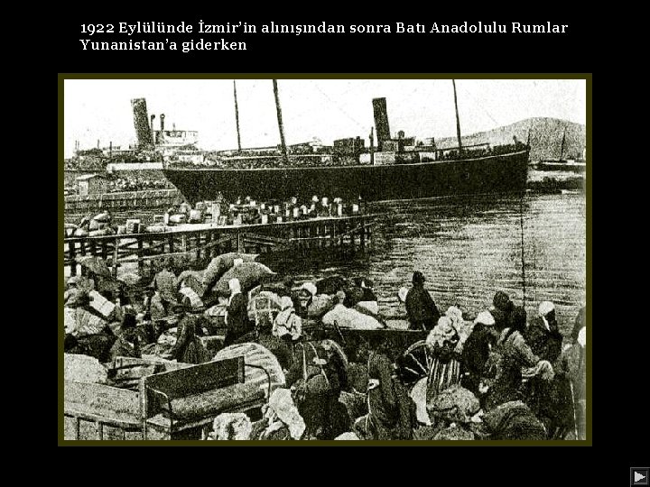 1922 Eylülünde İzmir’in alınışından sonra Batı Anadolulu Rumlar Yunanistan’a giderken 