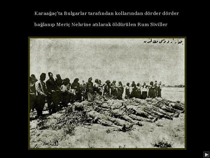 Karaağaç’ta Bulgarlar tarafından kollarından dörder bağlanıp Meriç Nehrine atılarak öldürülen Rum Siviller 