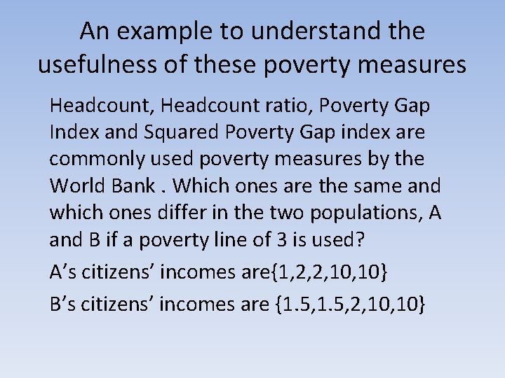 An example to understand the usefulness of these poverty measures Headcount, Headcount ratio, Poverty