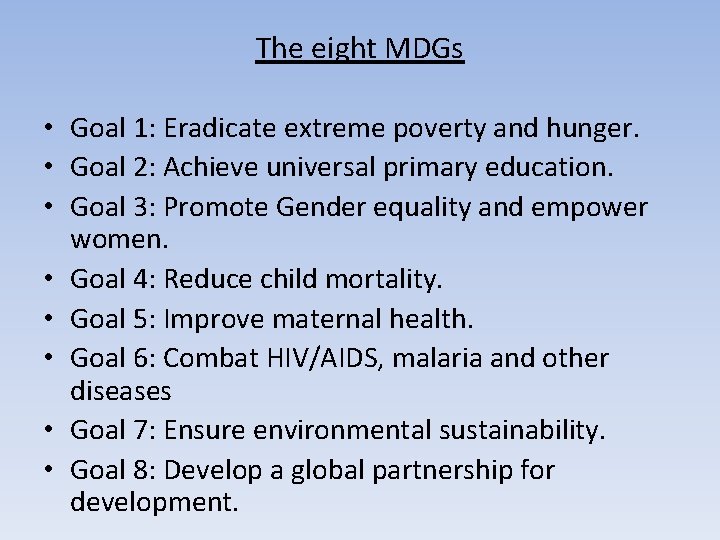 The eight MDGs • Goal 1: Eradicate extreme poverty and hunger. • Goal 2: