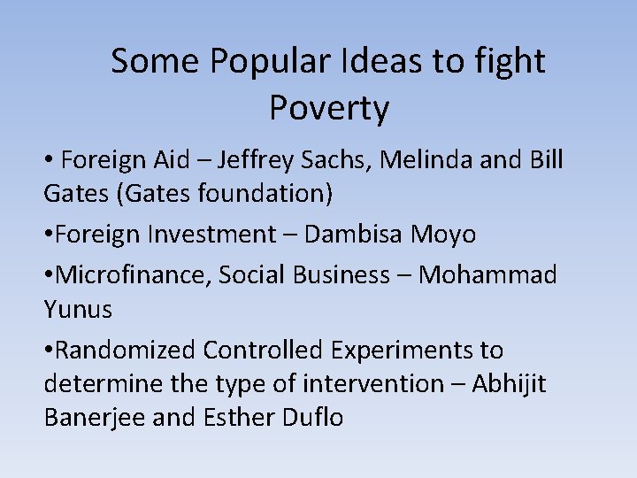 Some Popular Ideas to fight Poverty • Foreign Aid – Jeffrey Sachs, Melinda and