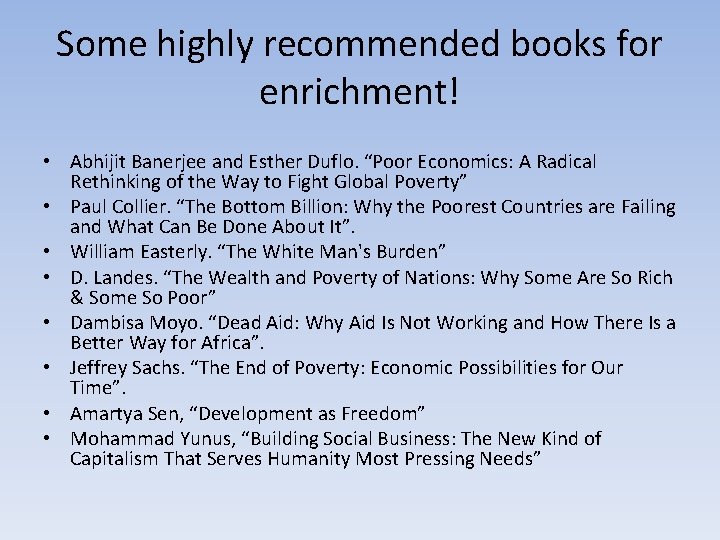 Some highly recommended books for enrichment! • Abhijit Banerjee and Esther Duflo. “Poor Economics:
