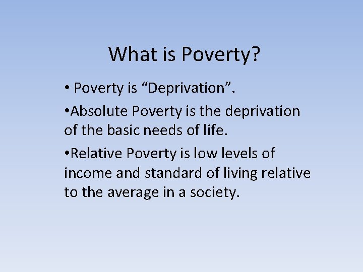 What is Poverty? • Poverty is “Deprivation”. • Absolute Poverty is the deprivation of