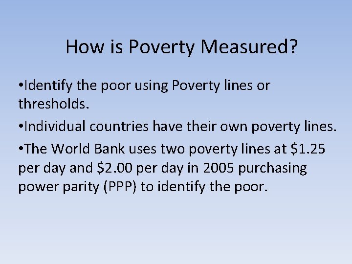 How is Poverty Measured? • Identify the poor using Poverty lines or thresholds. •