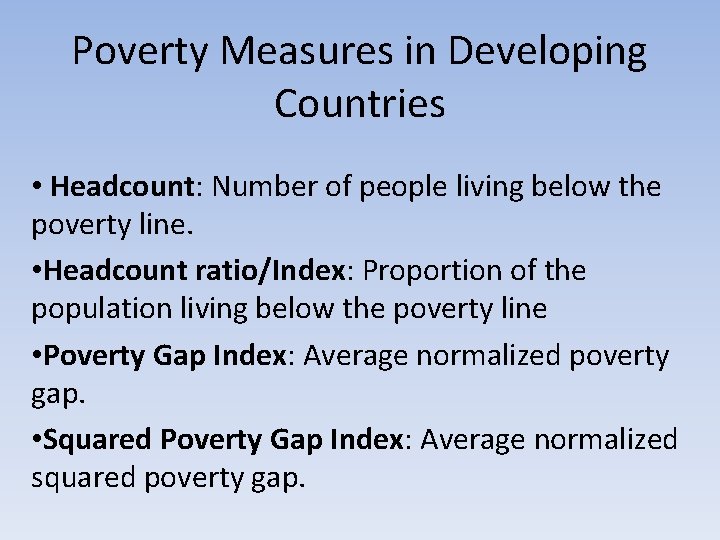 Poverty Measures in Developing Countries • Headcount: Number of people living below the poverty