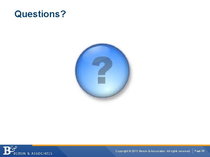 Questions? Copyright © 2011 Bersin & Associates. All rights reserved. Page 35 