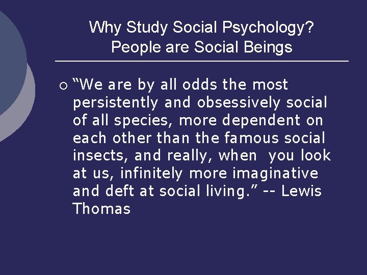 Why Study Social Psychology? People are Social Beings ¡ “We are by all odds