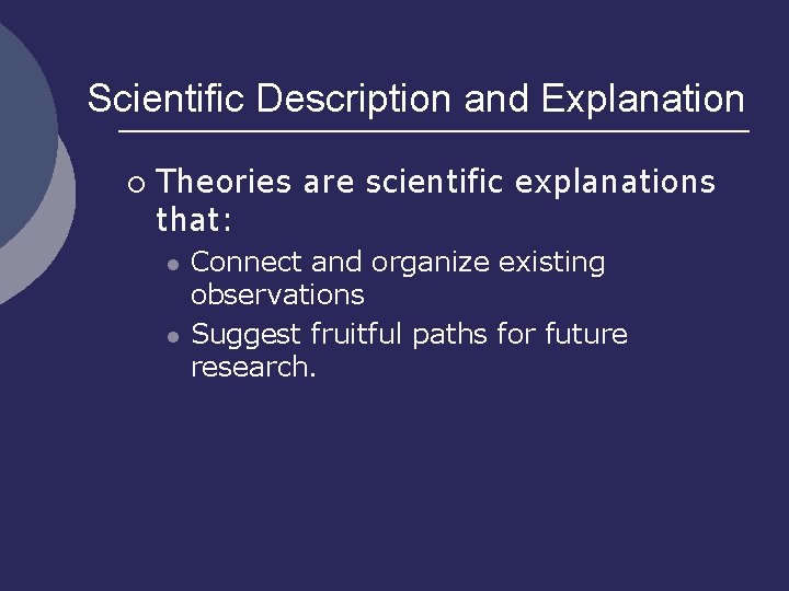Scientific Description and Explanation ¡ Theories are scientific explanations that: l l Connect and