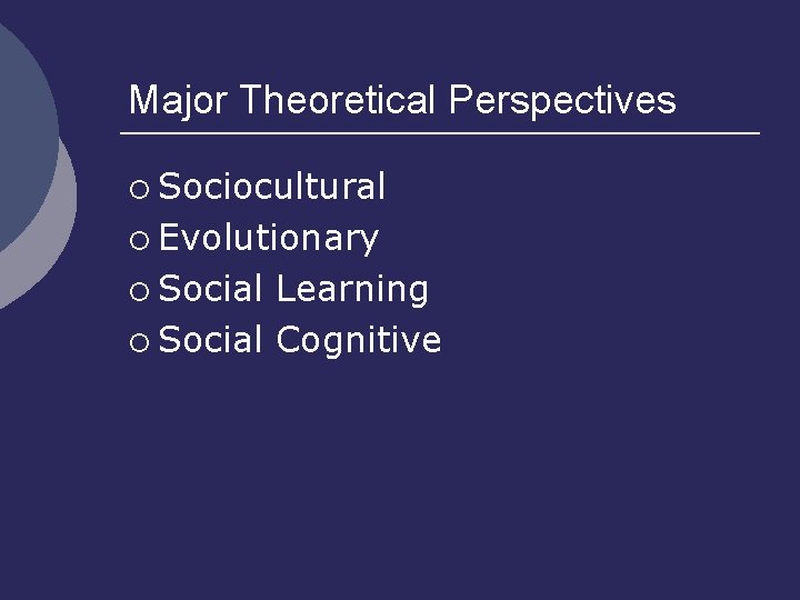 Major Theoretical Perspectives ¡ Sociocultural ¡ Evolutionary ¡ Social Learning ¡ Social Cognitive 