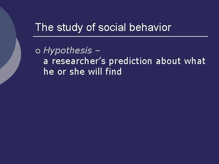 The study of social behavior ¡ Hypothesis – a researcher’s prediction about what he
