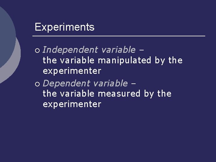 Experiments Independent variable – the variable manipulated by the experimenter ¡ Dependent variable –