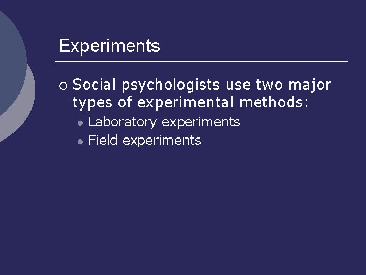 Experiments ¡ Social psychologists use two major types of experimental methods: l l Laboratory