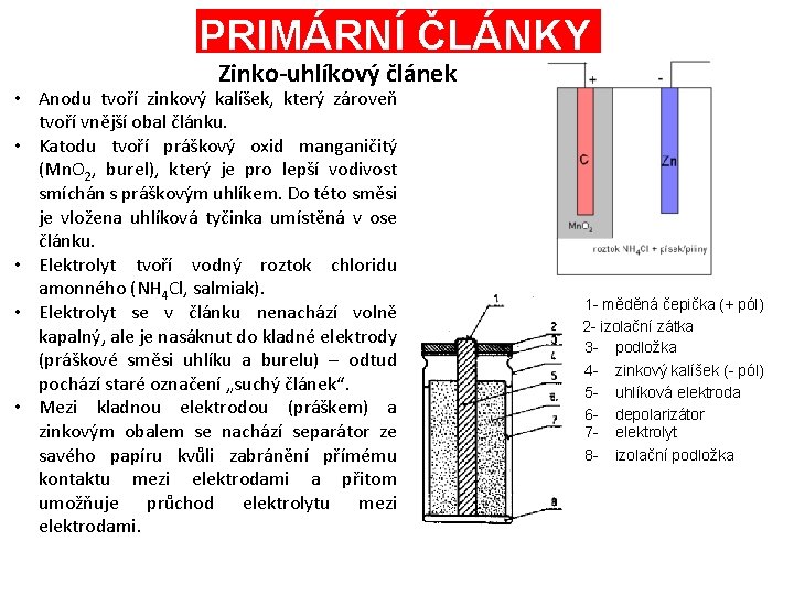 PRIMÁRNÍ ČLÁNKY Zinko-uhlíkový článek • Anodu tvoří zinkový kalíšek, který zároveň tvoří vnější obal