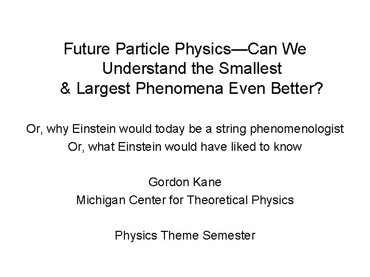 Future Particle Physics—Can We Understand the Smallest & Largest Phenomena Even Better? Or, why