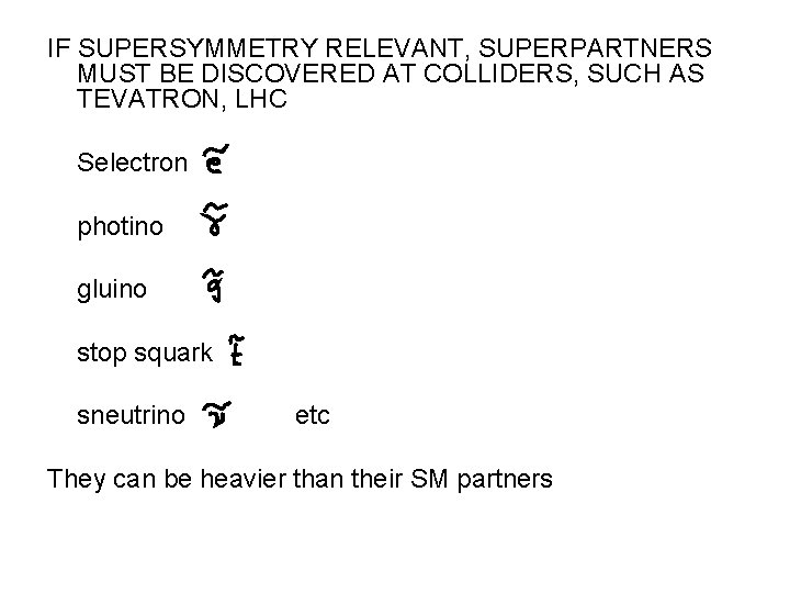 IF SUPERSYMMETRY RELEVANT, SUPERPARTNERS MUST BE DISCOVERED AT COLLIDERS, SUCH AS TEVATRON, LHC Selectron
