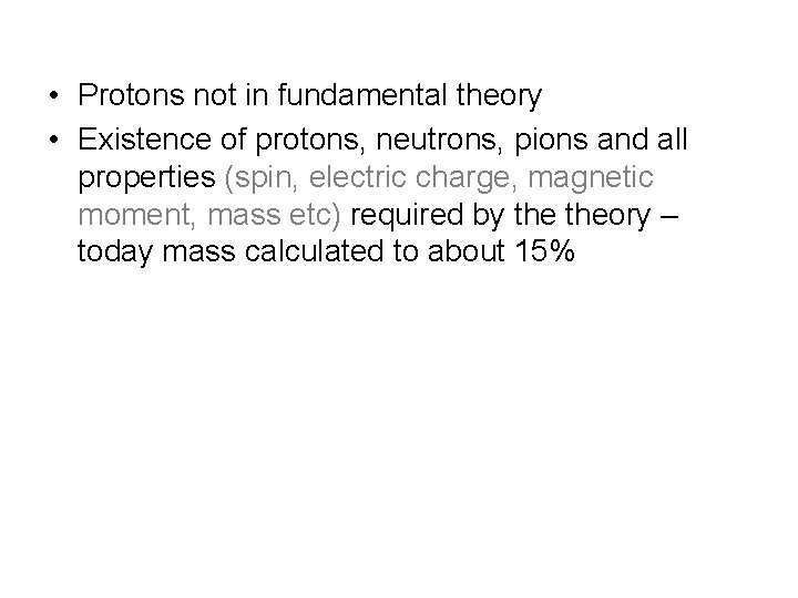  • Protons not in fundamental theory • Existence of protons, neutrons, pions and