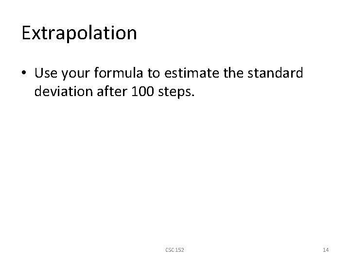 Extrapolation • Use your formula to estimate the standard deviation after 100 steps. CSC