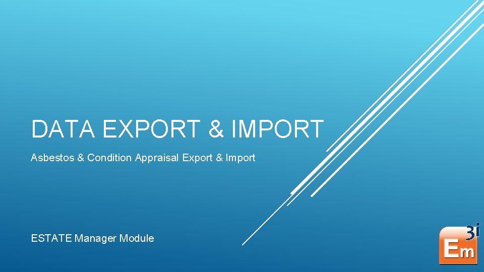 DATA EXPORT & IMPORT Asbestos & Condition Appraisal Export & Import ESTATE Manager Module