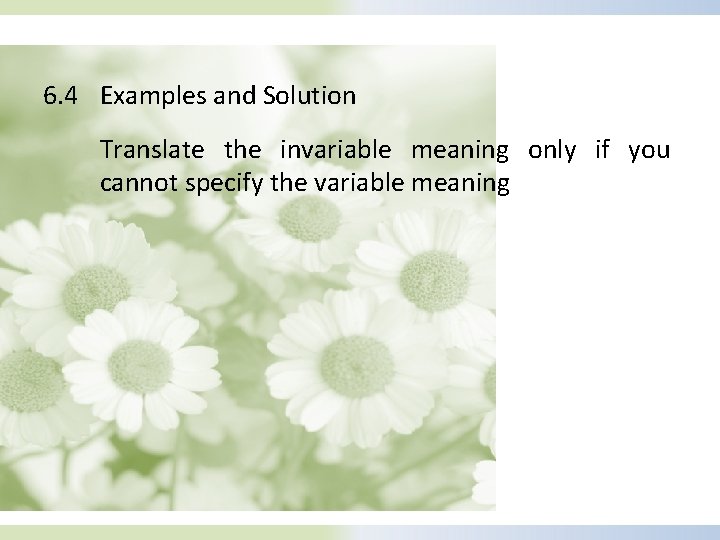 6. 4 Examples and Solution Translate the invariable meaning only if you cannot specify