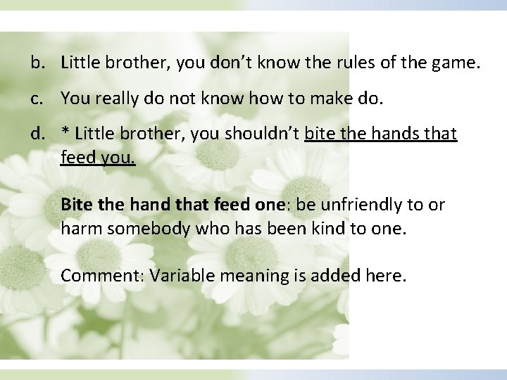 b. Little brother, you don’t know the rules of the game. c. You really