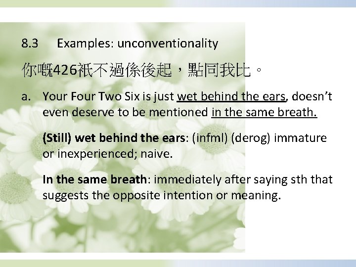 8. 3 Examples: unconventionality 你嘅426衹不過係後起，點同我比。 a. Your Four Two Six is just wet behind