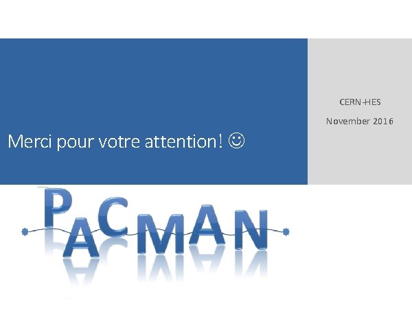 Review nd PACMAN Workshop 2 Midterm CERN-HES 28 -29/05/2015 Debrecen, Hungary November 2016 Merci Review nd PACMAN Workshop 2 Midterm CERN-HES 28 -29/05/2015 Debrecen, Hungary November 2016 Merci