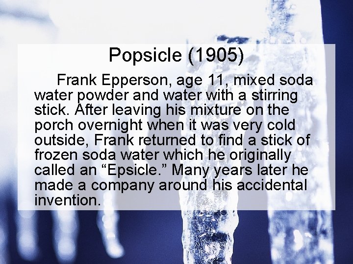 Popsicle (1905) Frank Epperson, age 11, mixed soda water powder and water with a