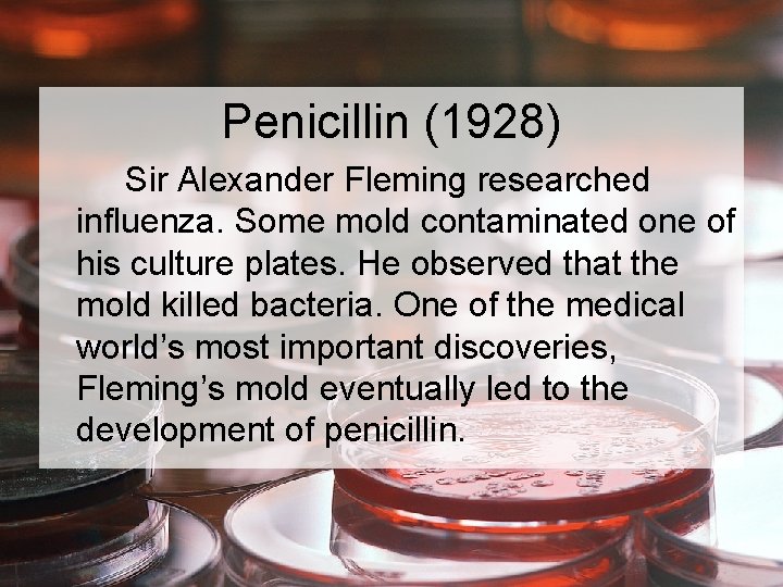 Penicillin (1928) Sir Alexander Fleming researched influenza. Some mold contaminated one of his culture