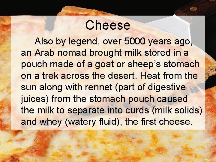 Cheese Also by legend, over 5000 years ago, an Arab nomad brought milk stored