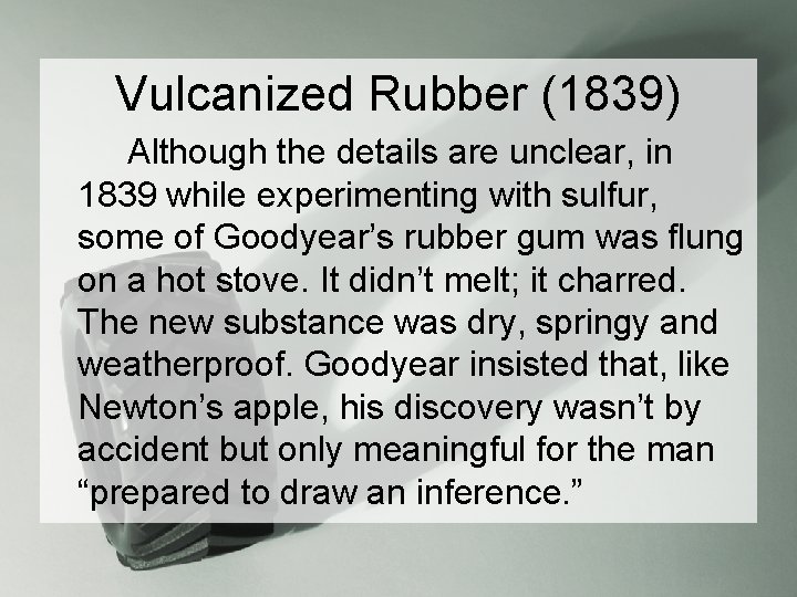 Vulcanized Rubber (1839) Although the details are unclear, in 1839 while experimenting with sulfur,