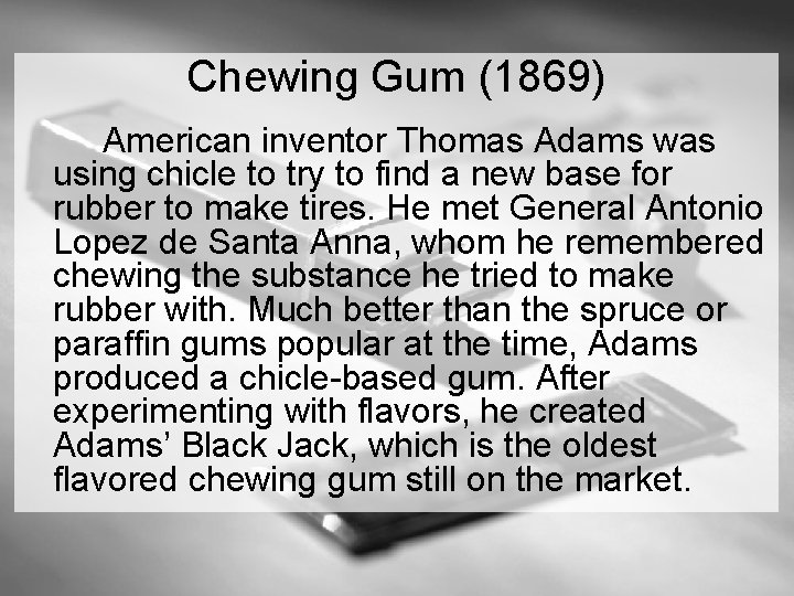 Chewing Gum (1869) American inventor Thomas Adams was using chicle to try to find