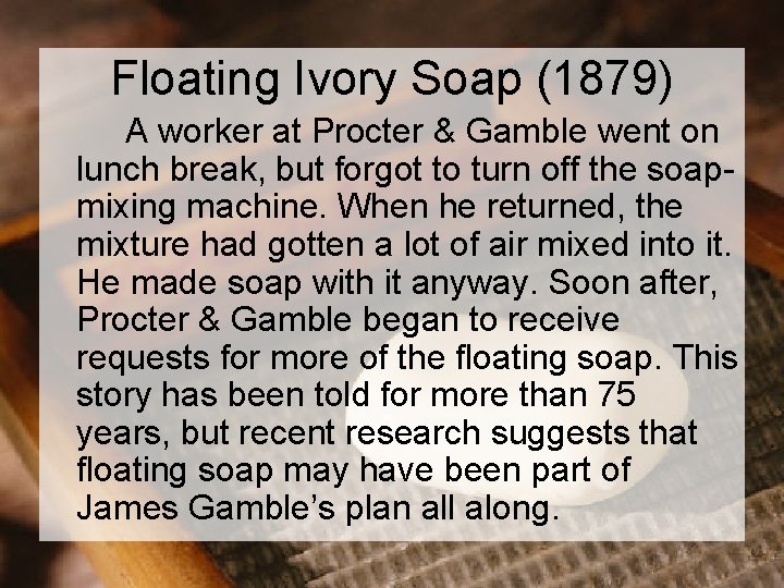 Floating Ivory Soap (1879) A worker at Procter & Gamble went on lunch break,