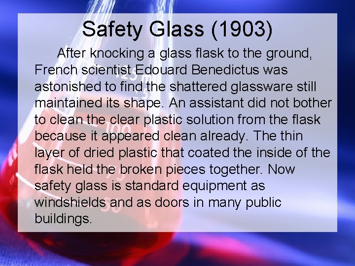 Safety Glass (1903) After knocking a glass flask to the ground, French scientist Edouard