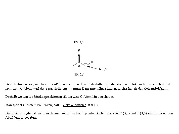 Das Elektronenpaar, welches die π –Bindung ausmacht, wird deshalb im Bedarfsfall zum O-Atom hin