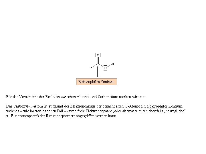 Elektrophiles Zentrum Für das Verständnis der Reaktion zwischen Alkohol und Carbonsäure merken wir uns: