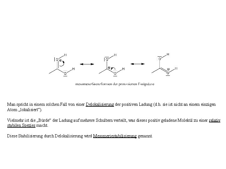 Man spricht in einem solchen Fall von einer Delokalisierung der positiven Ladung (d. h.