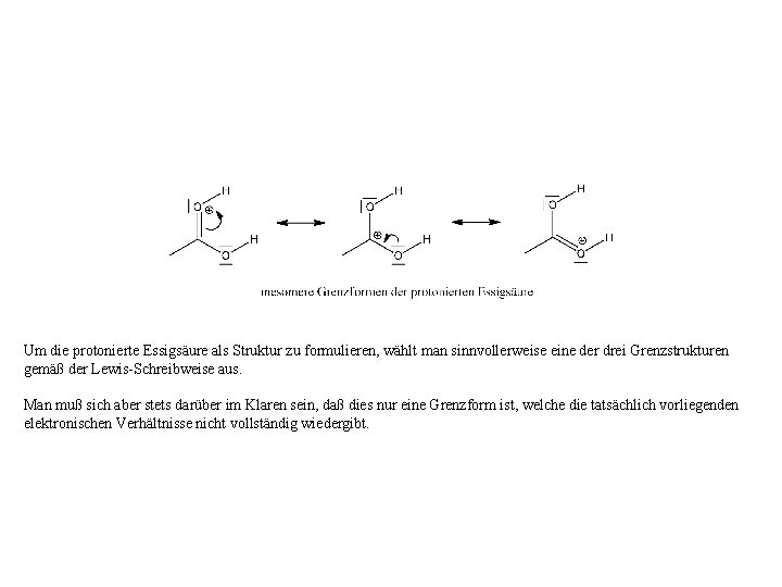 Um die protonierte Essigsäure als Struktur zu formulieren, wählt man sinnvollerweise eine der drei