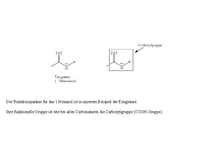 Der Reaktionspartner für das 1 -Hexanol ist in unserem Beispiel die Essigsäure. Ihre funktionelle