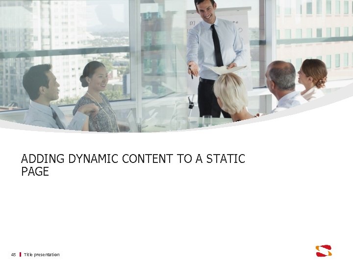 ADDING DYNAMIC CONTENT TO A STATIC PAGE 45 Title presentation 