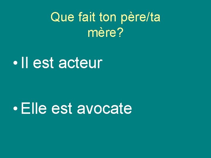 Que fait ton père/ta mère? • Il est acteur • Elle est avocate 