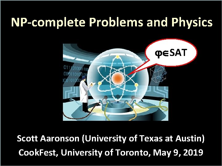 NP-complete Problems and Physics SAT Scott Aaronson (University of Texas at Austin) Cook. Fest,