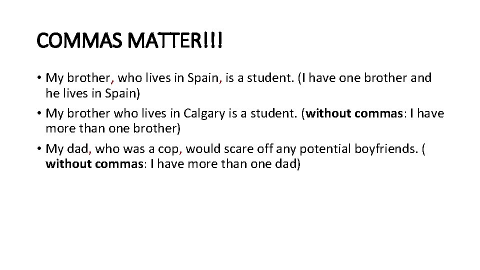 COMMAS MATTER!!! • My brother, who lives in Spain, is a student. (I have