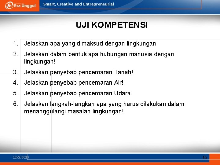 UJI KOMPETENSI 1. Jelaskan apa yang dimaksud dengan lingkungan 2. Jelaskan dalam bentuk apa