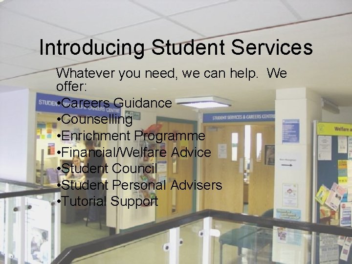 Introducing Student Services Whatever you need, we can help. We offer: • Careers Guidance