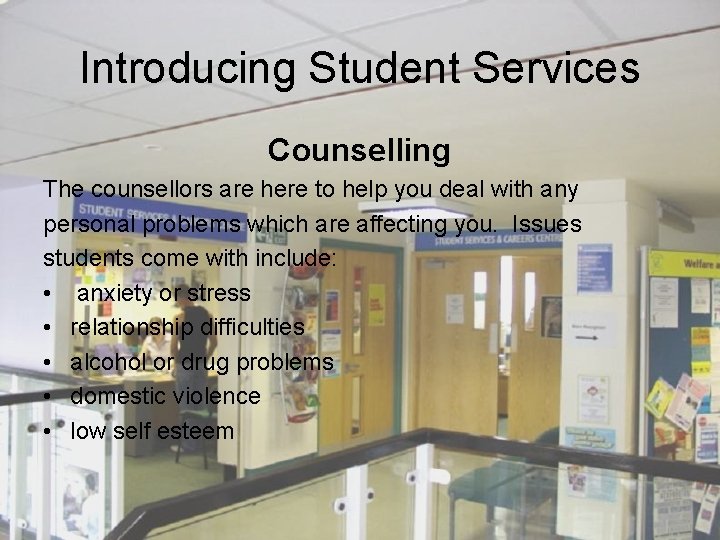 Introducing Student Services Counselling The counsellors are here to help you deal with any
