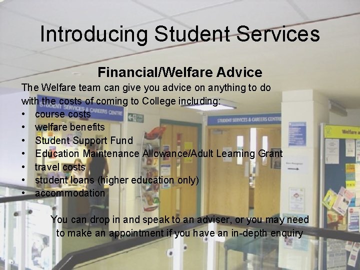 Introducing Student Services Financial/Welfare Advice The Welfare team can give you advice on anything