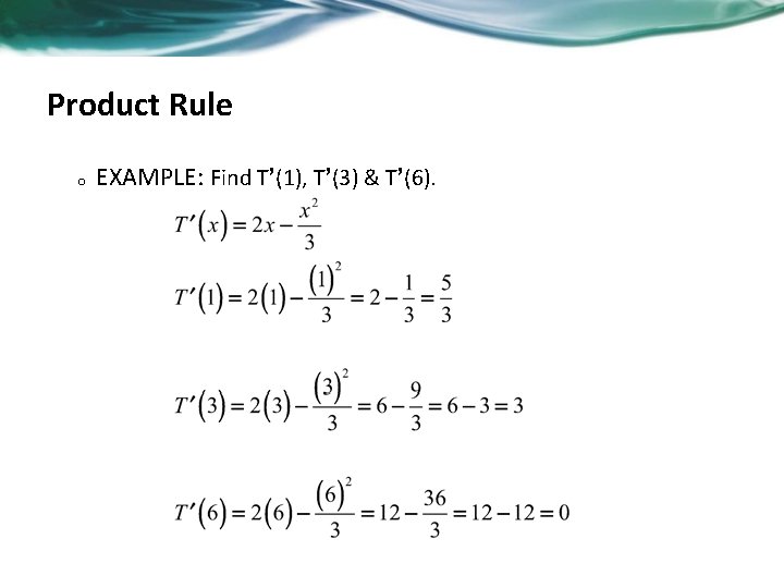 Product Rule o EXAMPLE: Find T’(1), T’(3) & T’(6). 