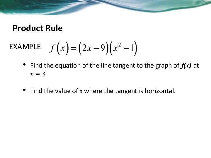 Product Rule EXAMPLE: • Find the equation of the line tangent to the graph