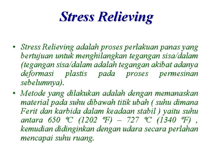 Stress Relieving • Stress Relieving adalah proses perlakuan panas yang bertujuan untuk menghilangkan tegangan